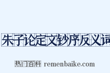 朱子论定文钞序反义词是什么意思的图片